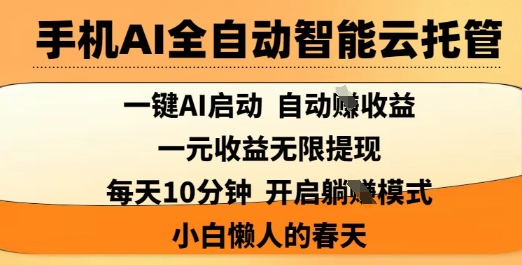 手机AI全自动智能云托管，一键AI启动，AI自动撸收益，支持1元无限体现，每天10分钟，小白懒人的春天【揭秘】-云创终点站