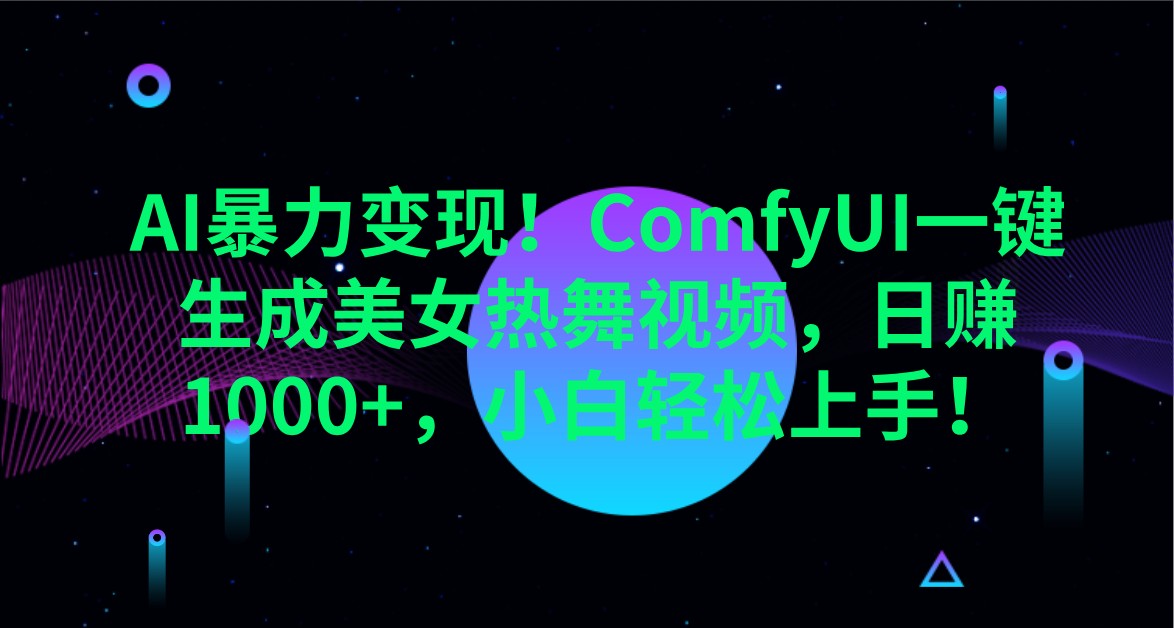 AI暴力变现!ComfyUI一键生成美女热舞视频,日赚1000+,小白轻松上手!-云创终点站