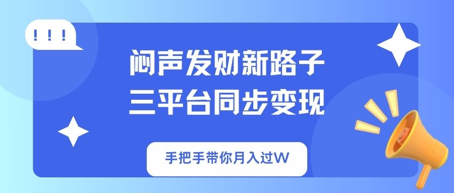 闷声发财新路子!三平台同步变现,手把手带你月入过W-云创终点站