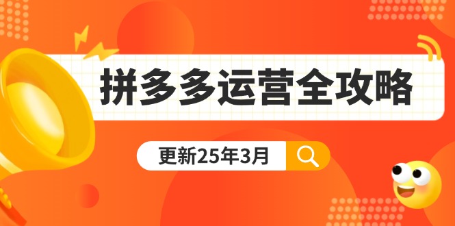 拼多多运营全攻略:从0到日销千单,爆款内功+付费推广+黑科技(更新25年3月-云创终点站