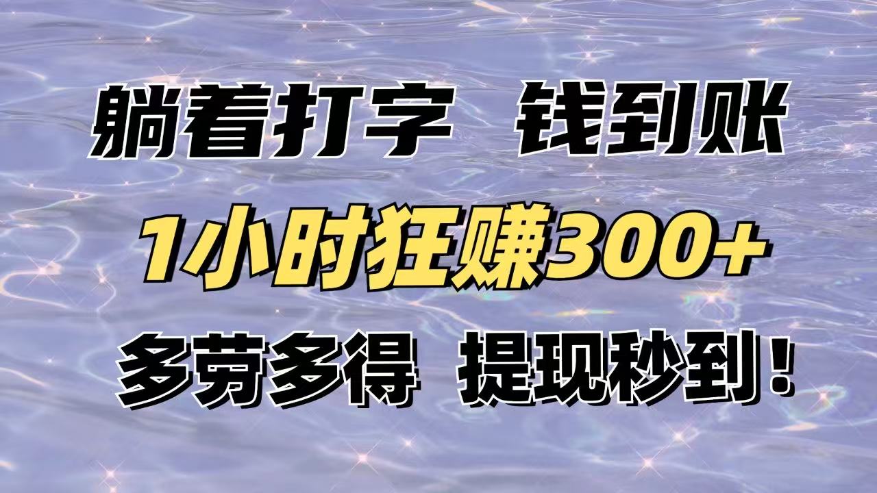 躺着打字钱到账!1小时狂赚300+多劳多得,提现秒到!-云创终点站