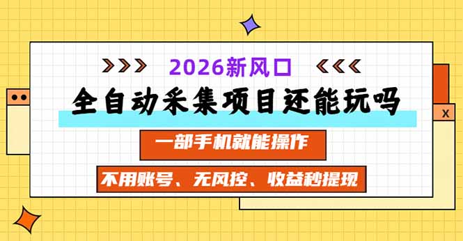 全自动采集项目还能玩吗?2026实测新风口 一部手机就能操作-云创终点站